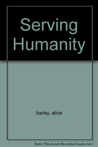 Serving Humanity, by The Tibetan Master Djwhal Khul Alice Bailey