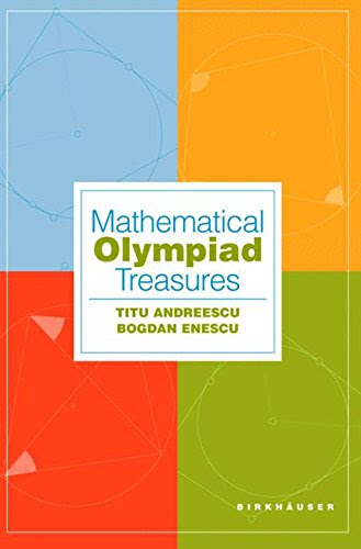 Mathematical Olympiad Treasures, by Titu Andreescu, Bogdan Enescu Mathematical Olympiad Treasures, by Titu Andreescu, Bogdan Enescu