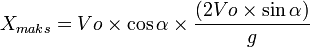X_{maks} = Vo \times \cos \alpha \times \frac {{(2 Vo\times\sin\alpha})} {g} 