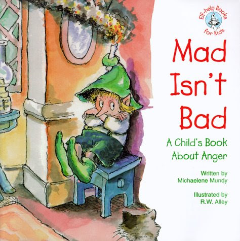 Mad Isn't Bad: A Child's Book about Anger (Elf-Help Books for Kids), by Mundy Michaelene