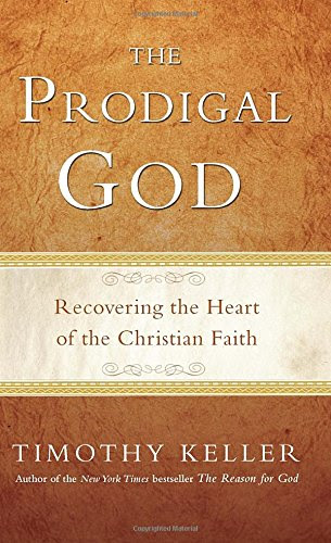 The Prodigal God: Recovering the Heart of the Christian Faith, by Timothy Keller