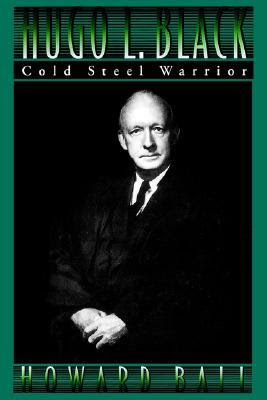 Hugo L Black Cold Steel Warrior By Howard Ball Reviews Discussion Bookclubs Lists