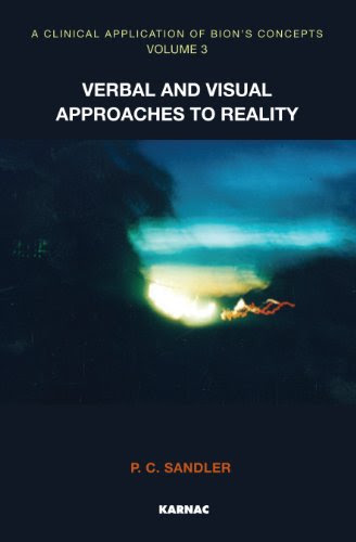 A Clinical Application of Bion's Concepts: Verbal and Visual Approaches to Reality: 3, by P.C. Sandler