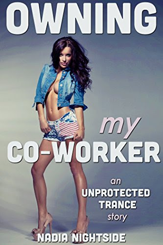 Owning My Co-Worker (Unprotected Trance Book 1), by Nadia Nightside
