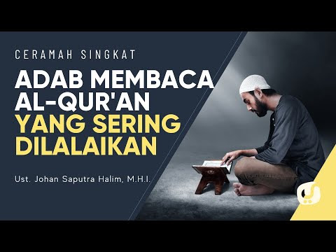 Adab Membaca Al Quran yang Sering Dilalaikan - Ustadz Johan Saputra Halim, M.H.I. - Ceramah Singkat