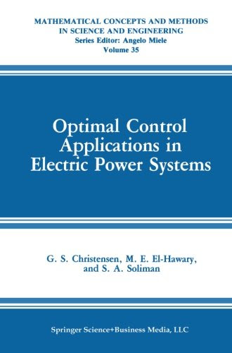 Optimal Control Applications in Electric Power Systems (Mathematical Concepts and Methods in Science and Engineering), by G.S. Christensen