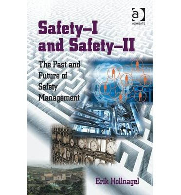 [(Safety-I and safety-II: The Past and Future of Safety Management )] [Author: Erik Hollnagel] [May-2014], by Erik Hollnagel