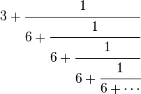 3 + \cfrac{1}{6+\cfrac{1}{6+\cfrac{1}{6+\cfrac{1}{6+\dotsb}}}}