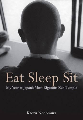 Eat Sleep Sit: My Year at Japan's Most Rigorous Zen Temple, by Kaoru Nonomura