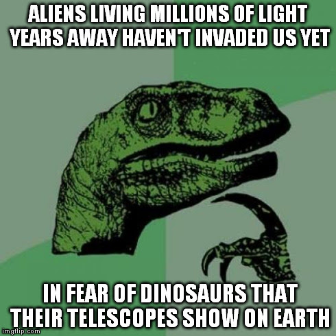 I stole this from some website, still it makes more sense than most other reasons for aliens not invading us yet