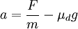  a = \frac{F }{m} - \mu_d g \, 