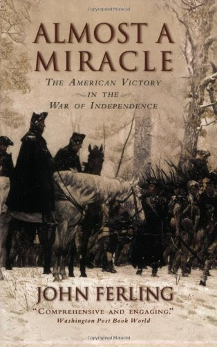 Almost A Miracle: The American Victory in the War of Independence Almost A Miracle: The American Victory in the War of Independence