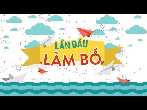 Lần Đầu Làm Bố - Thạc Sĩ Bùi Hồng Quân và Ts. Nguyễn Hoàng Khắc Hiếu  