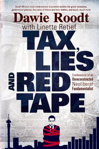 Tax, Lies and Red Tape: Confessions of an Unreconstructed Neoliberal Fundamentalist, by Dawie Roodt, Linette Retief