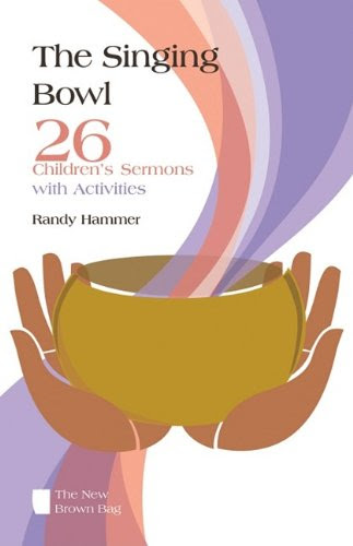 The Singing Bowl: 26 Children's Sermons with Activities (New Brown Bag), by Randy Hammer