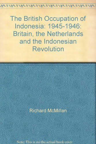 The British Occupation of Indonesia: 1945-1946: Britain, the Netherlands and the Indonesian Revolution