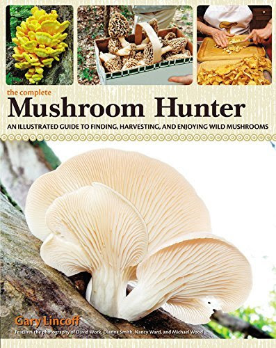 , by Gary Lincoff - The Complete Mushroom Hunter: An Illustrated Guide to Finding, Ha (Illustrated Edition) (2015-08-20) [Hardcover], by Gar