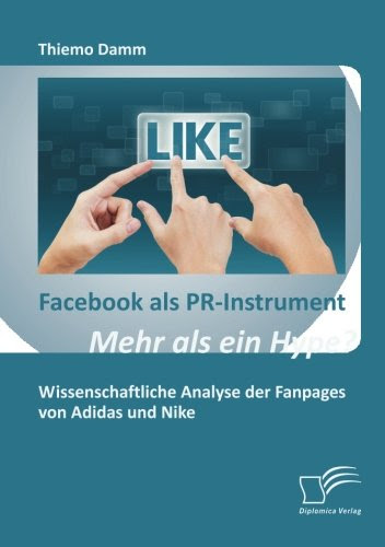Facebook als PR-Instrument: Mehr als ein Hype?: Wissenschaftliche Analyse der Fanpages von Adidas und Nike (German Edition), by Thiemo Dam