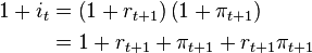 \begin{align}
1 + i_t &= \left (1 + r_{t+1} \right ) \left (1 + \pi_{t+1} \right ) \\
        &= 1 + r_{t+1} + \pi_{t+1} + r_{t+1} \pi_{t+1}
\end{align}