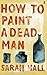 How to Paint a Dead Man