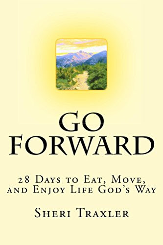 Go Forward: 28 Days to Eat, Move, and Enjoy Life God's Way, by Sheri Traxler
