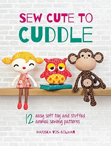 Sew Cute to Cuddle: 12 Easy Soft Toys and Stuffed Animal Sewing Patterns