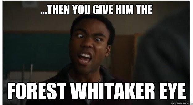 Then You Give Him The Forest Whitaker Eye Forest Whitaker Eye Quickmeme