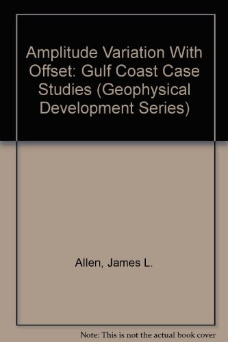 Amplitude Variation With Offset: Gulf Coast Case Studies (Geophysical Development Series, Vol. 4), by James L. Allen, Carolyn P. Peddy