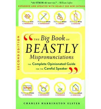 [ [ [ The Big Book of Beastly Mispronunciations: The Complete Opinionated Guide for the Careful Speaker (Expanded and Updated)[ THE BIG BOO