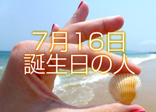 7月16日誕生日生まれの人の運命は 365日トレンディ