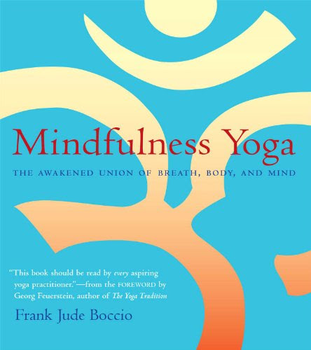 Mindfulness Yoga: The Awakened Union of Breath, Body, and Mind, by Frank Jude Boccio