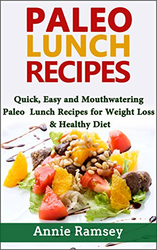 Paleo Lunch Recipes: Quick, Easy and Mouthwatering Paleo Lunch Recipes for Weight Loss and Healthy Diet (Paleo Diet,Paleo Cookbook,Paleo So