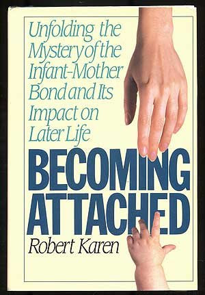 Becoming Attached: Unfolding the Mystery of the Infant-Mother Bond and Its Impact on Later Life, by Robert Karen