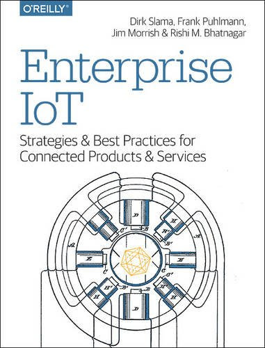 Enterprise IoT: Strategies and Best Practices for Connected Products and Services, by Dirk Slama, Frank Puhlmann, Jim Morrish, Rishi M Bha