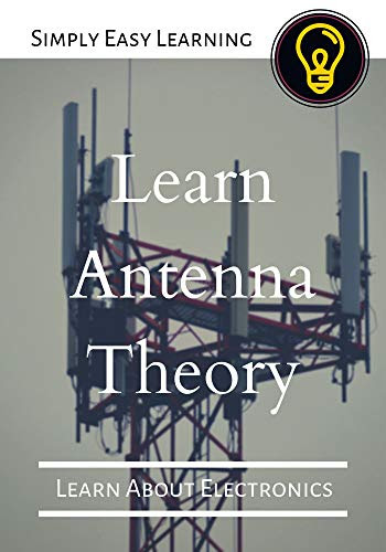 Learn Antenna Theory: Learn About Electronics (Learn Electronics)