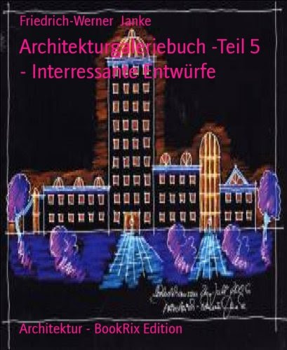 Architekturgaleriebuch -Teil 5 - Interressante Entwürfe (German Edition), by Friedrich-Werner Janke