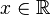 x \in \mathbb{R} \!