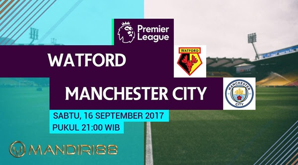  Prediksi Bola : Watford Vs Manchester City , Sabtu 16 September 2017 Pukul 21.00 WIB