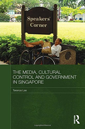 The Media, Cultural Control and Government in Singapore (Media, Culture and Social Change in Asia Series), by Terence Lee