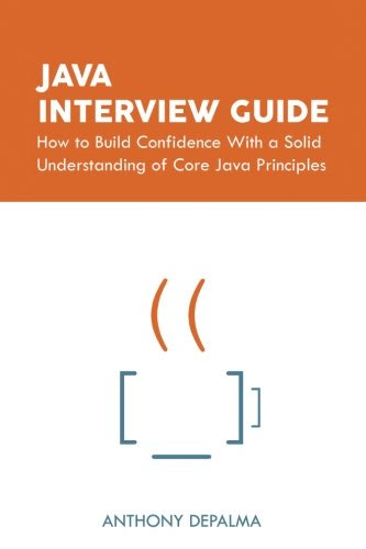 Java Interview Guide: How to Build Confidence With a Solid Understanding of Core Java Principles, by Anthony DePalma