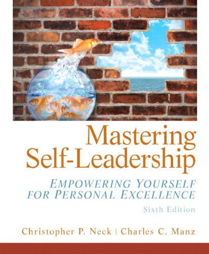 Mastering Self Leadership: Empowering Yourself for Personal Excellence (6th Edition), by Christopher C. Neck, Charles P. Manz