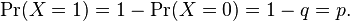  \Pr(X=1) = 1 - \Pr(X=0) = 1 - q = p.\!