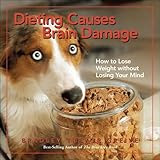 Dieting Causes Brain Damage: How to Lose Weight without Losing Your Mind [Hardcover]