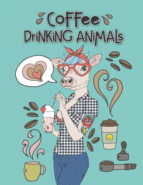Download Coffee Drinking Animals A Playful Coffee Recipe Guide Coloring Book With Stress Relieving Fashion Animals For Coffee Snobs By Lemon Tree Coloring Paperback Barnes Noble