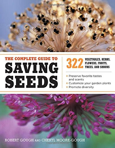 The Complete Guide to Saving Seeds: 322 Vegetables, Herbs, Fruits, Flowers, Trees, and Shrubs, by Robert E. Gough, Cheryl Moore-Gough
