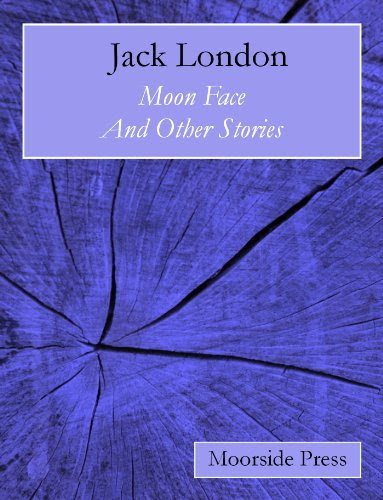 Moon Face and Other Stories (Annotated), by Jack London