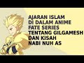 Ajaran Islam Di Dalam Anime Fate Series Tentang Gilgamesh Dan Kisah Nabi Nuh AS
