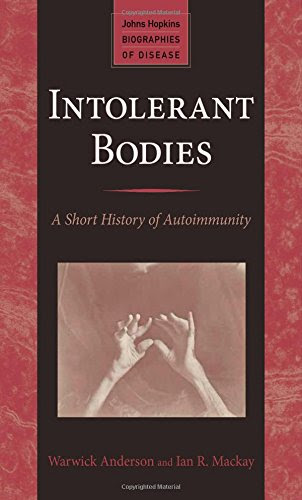 Intolerant Bodies: A Short History of Autoimmunity (Johns Hopkins Biographies of Disease)