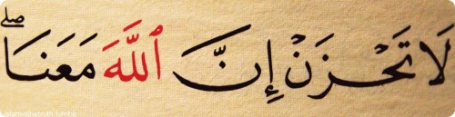 “Don’t be sad, Allah is with us” 
