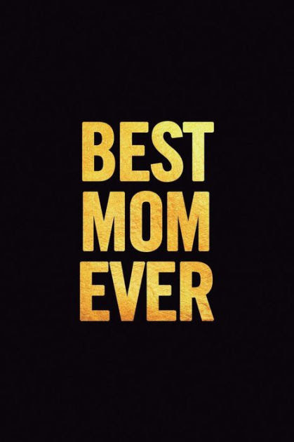 Best Mom Ever Lined 6x9 100 Pages Cute Notebook Nice Journal To Write In For Women Perfect Gag Gift For Mother S Day Funny Appreciation Diary Gift For Her Empowering For A New